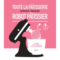 Toute la pâtisserie avec mon robot pâtissier, Hachette cuisine